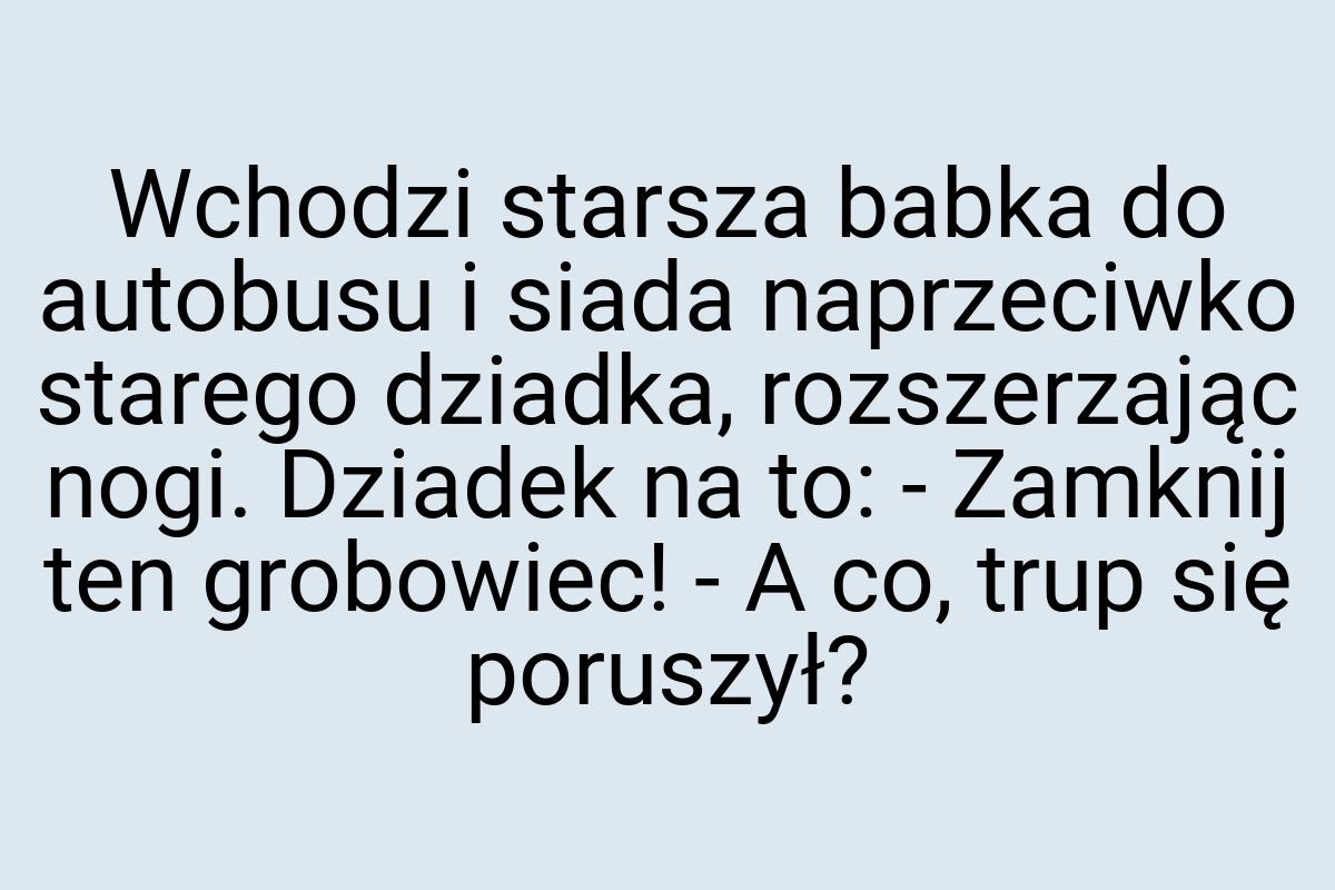 Wchodzi starsza babka do autobusu i siada naprzeciwko