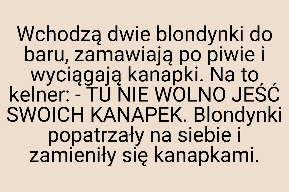 Wchodzą dwie blondynki do baru, zamawiają po piwie i