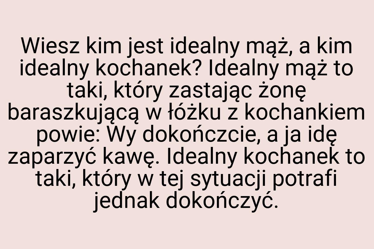 Wiesz kim jest idealny mąż, a kim idealny kochanek? Idealny