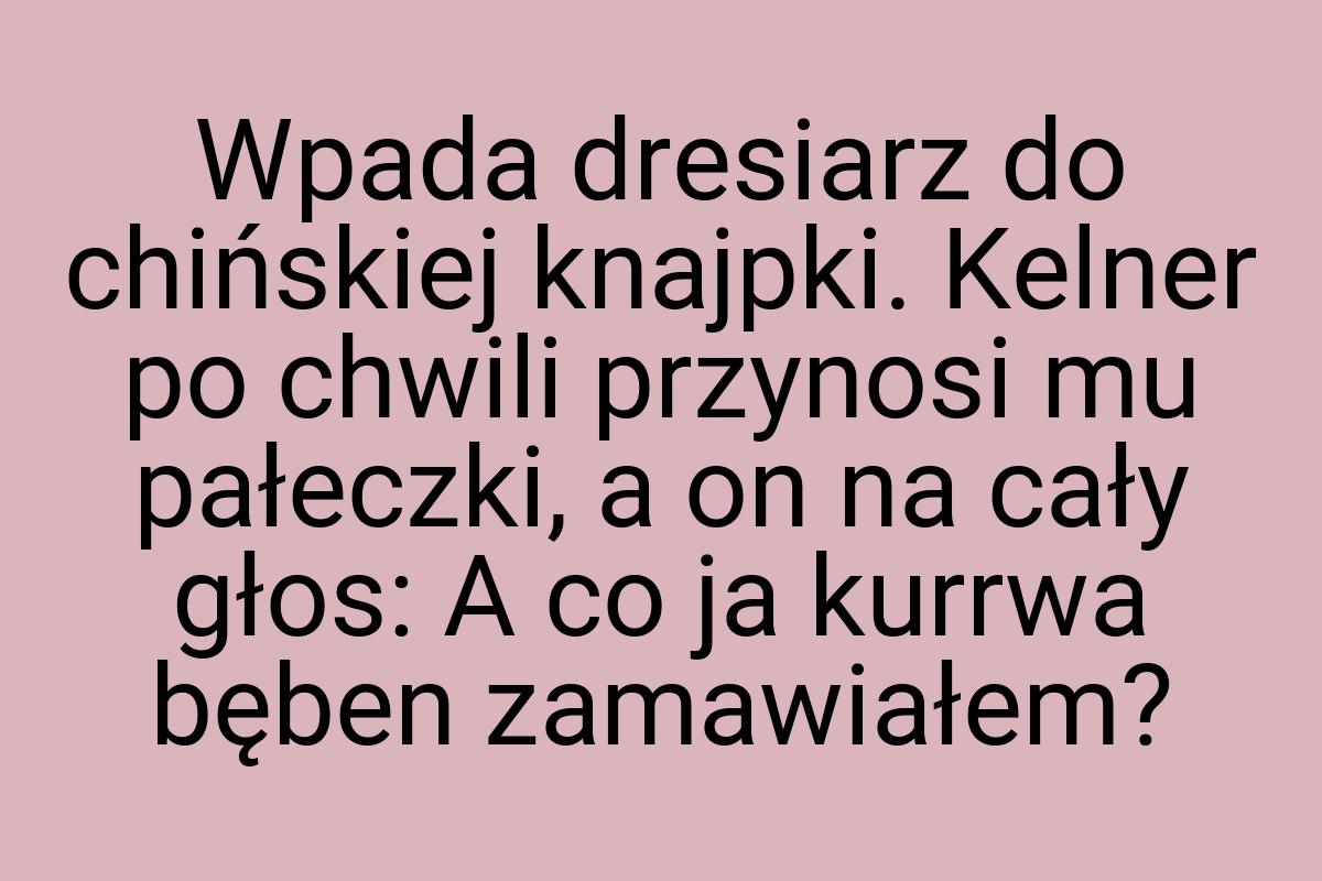 Wpada dresiarz do chińskiej knajpki. Kelner po chwili