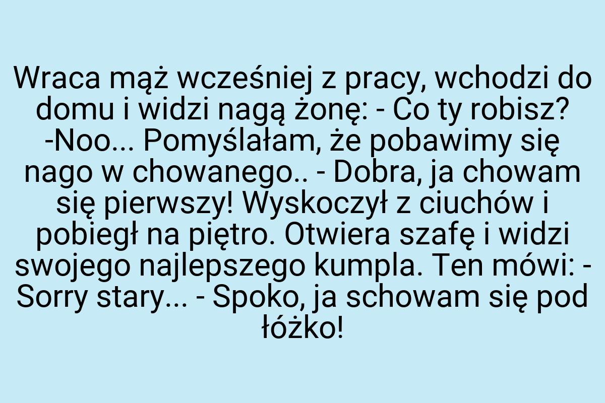 Wraca mąż wcześniej z pracy, wchodzi do domu i widzi nagą