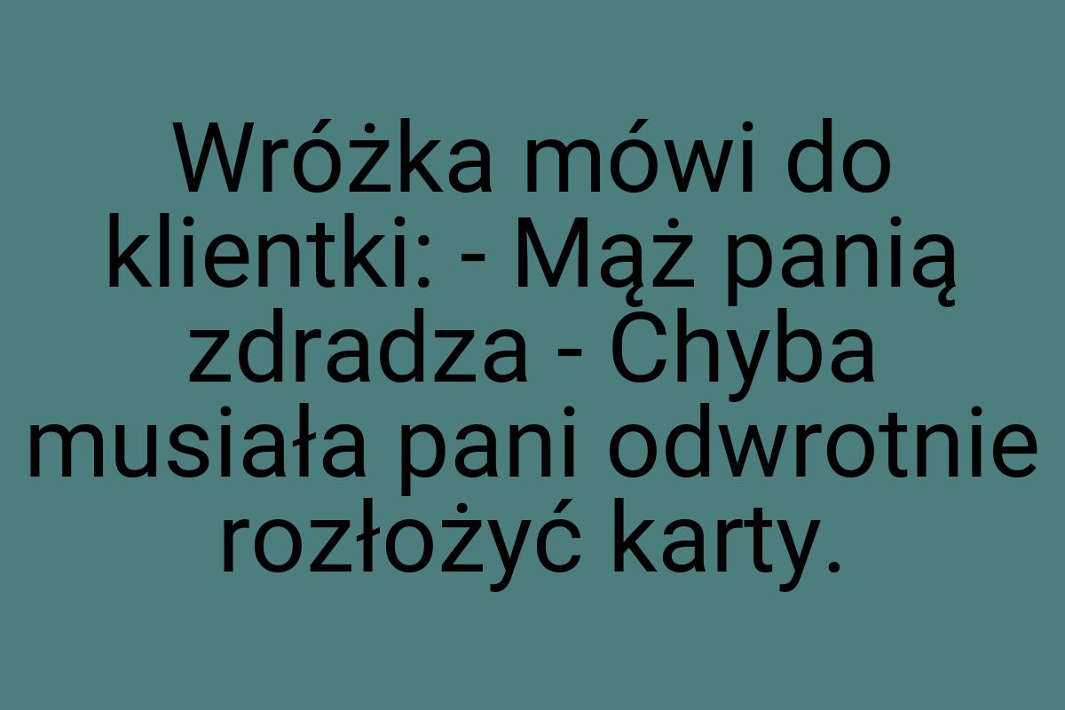 Wróżka mówi do klientki: - Mąż panią zdradza - Chyba