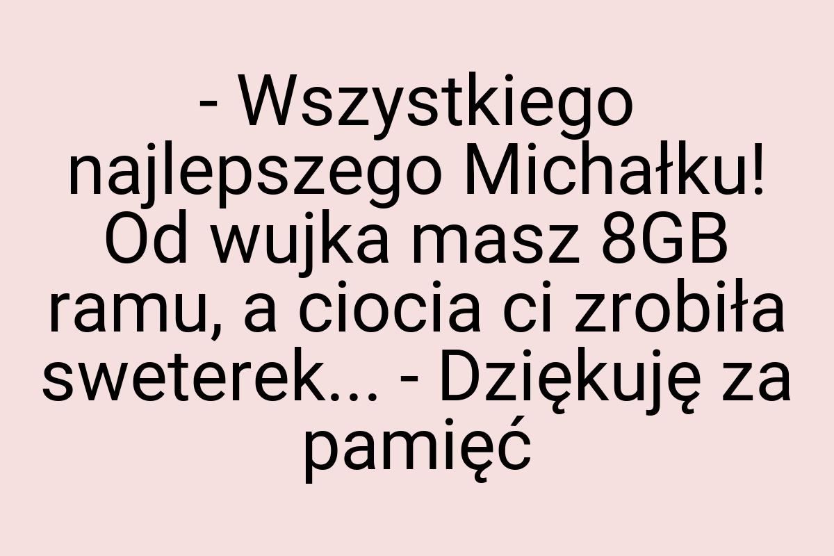 - Wszystkiego najlepszego Michałku! Od wujka masz 8GB ramu