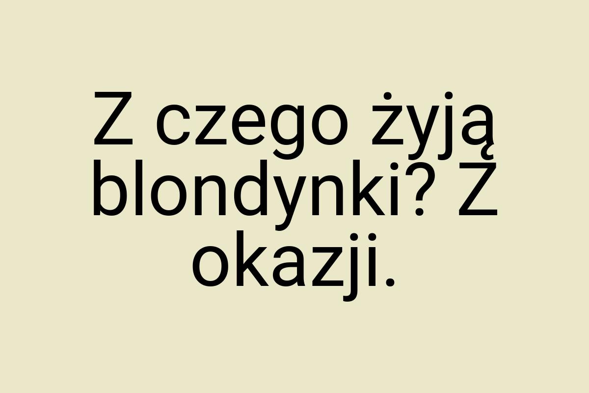 Z czego żyją blondynki? Z okazji