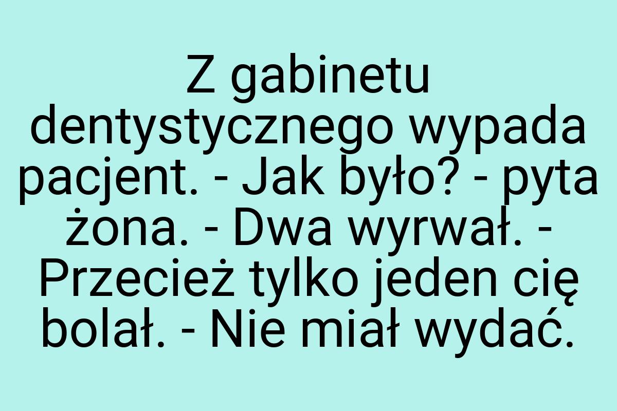 Z gabinetu dentystycznego wypada pacjent. - Jak było