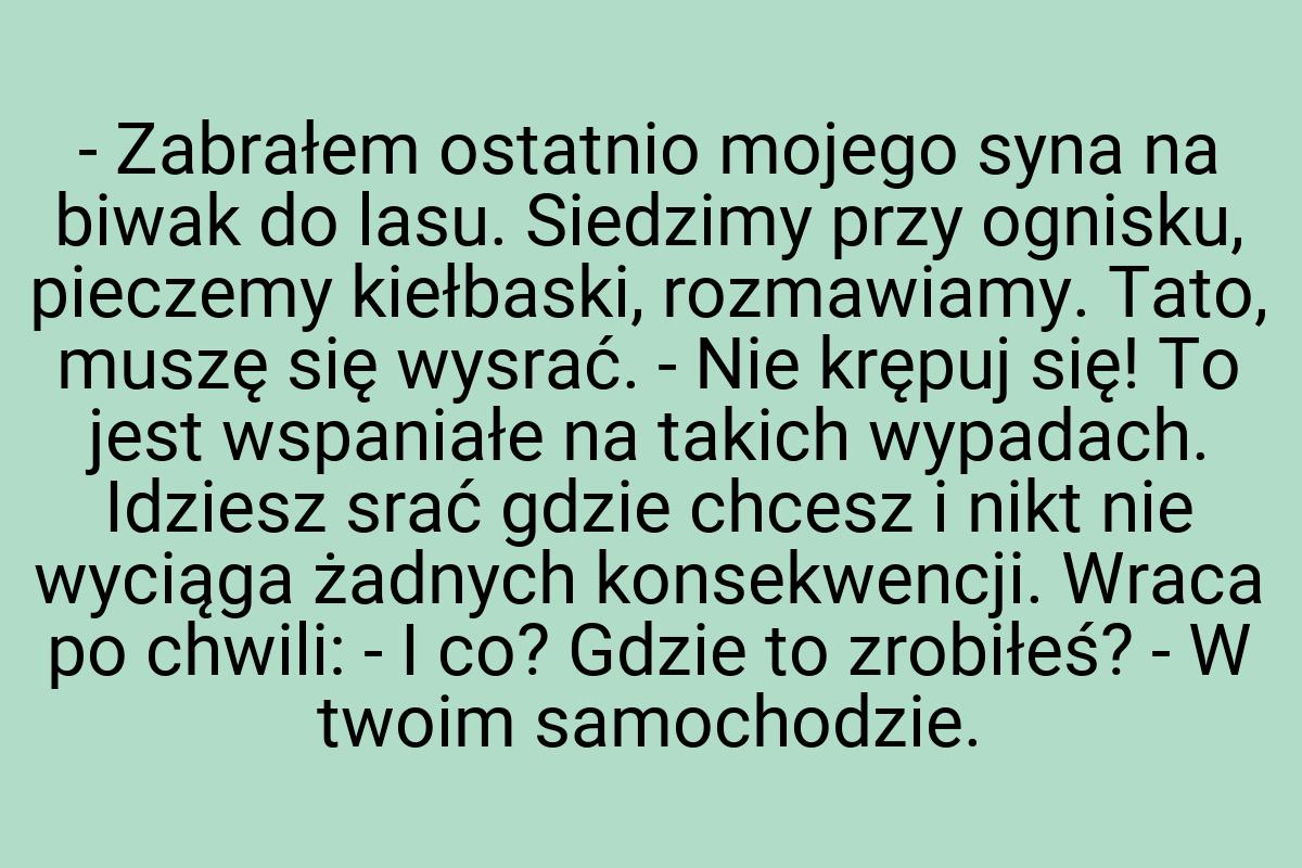 - Zabrałem ostatnio mojego syna na biwak do lasu. Siedzimy