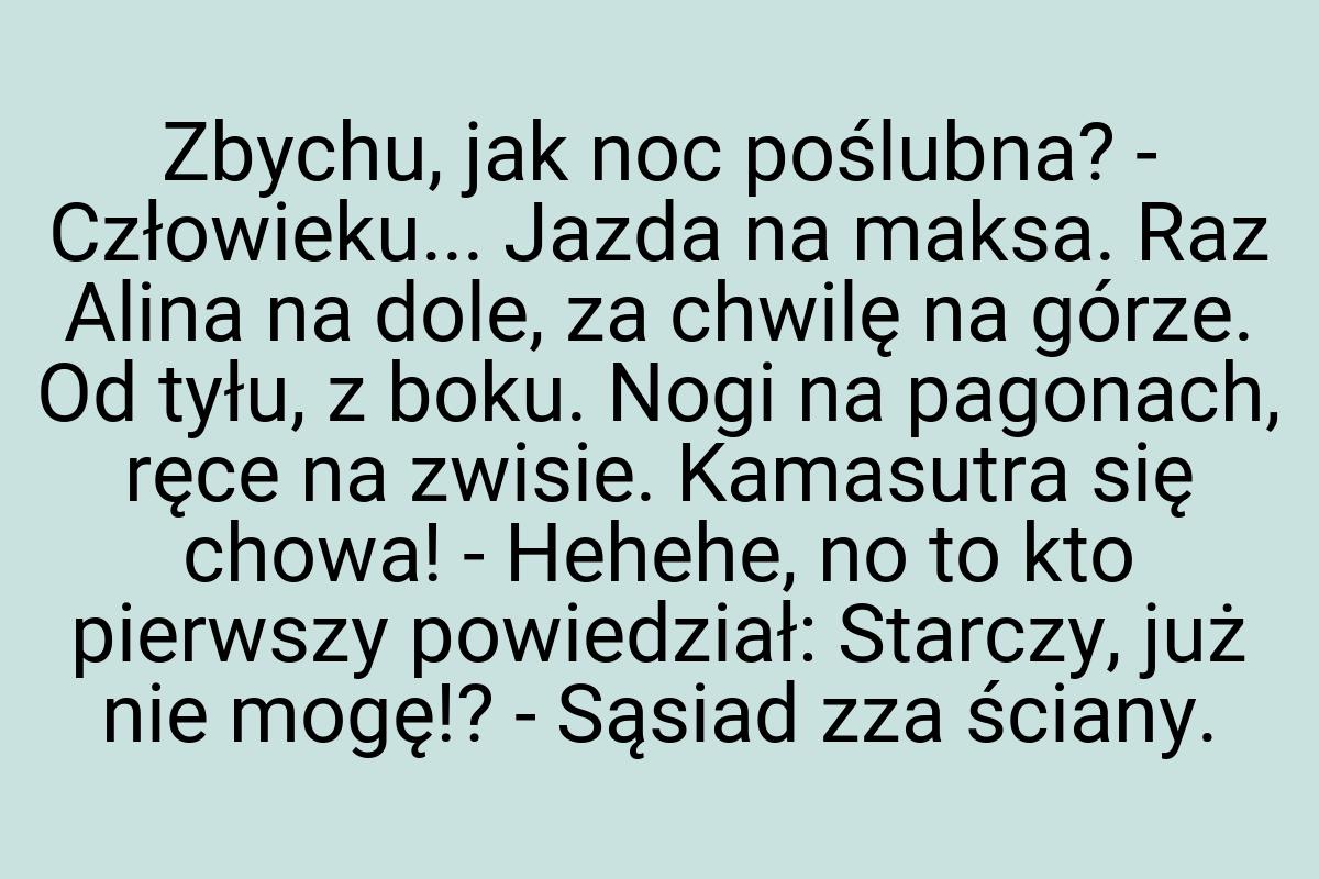 Zbychu, jak noc poślubna? - Człowieku... Jazda na maksa