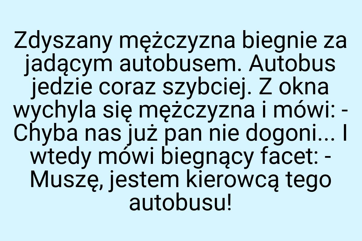 Zdyszany mężczyzna biegnie za jadącym autobusem. Autobus