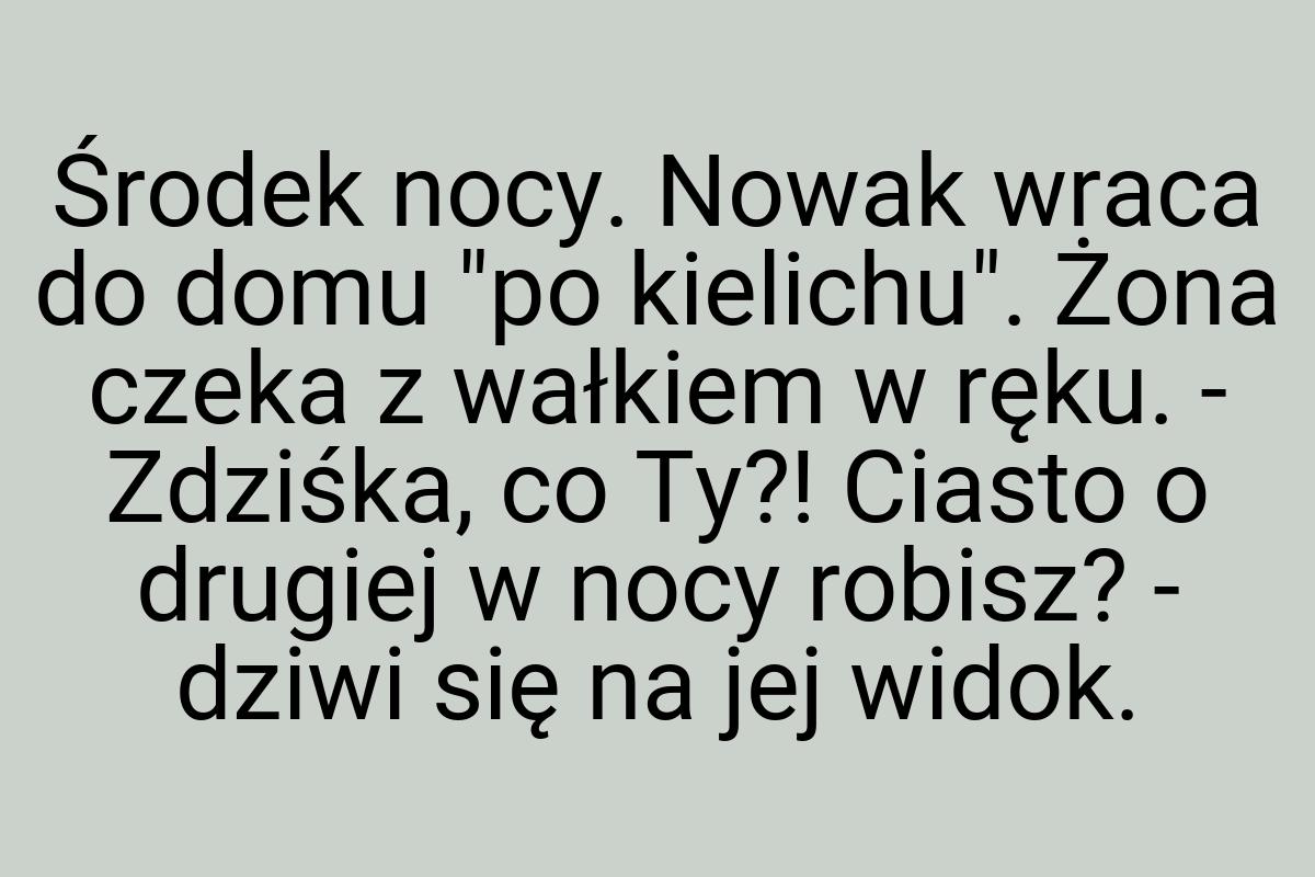 Środek nocy. Nowak wraca do domu "po kielichu". Żona czeka