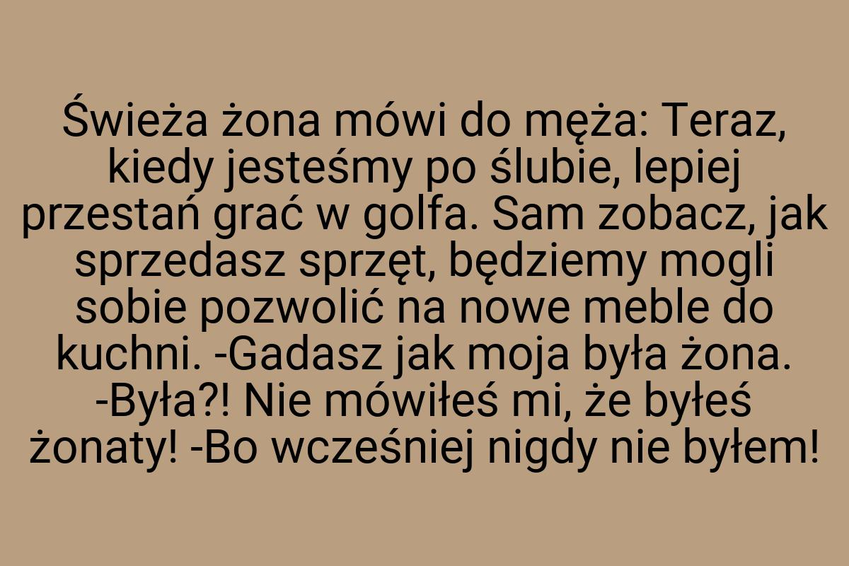 Świeża żona mówi do męża: Teraz, kiedy jesteśmy po ślubie