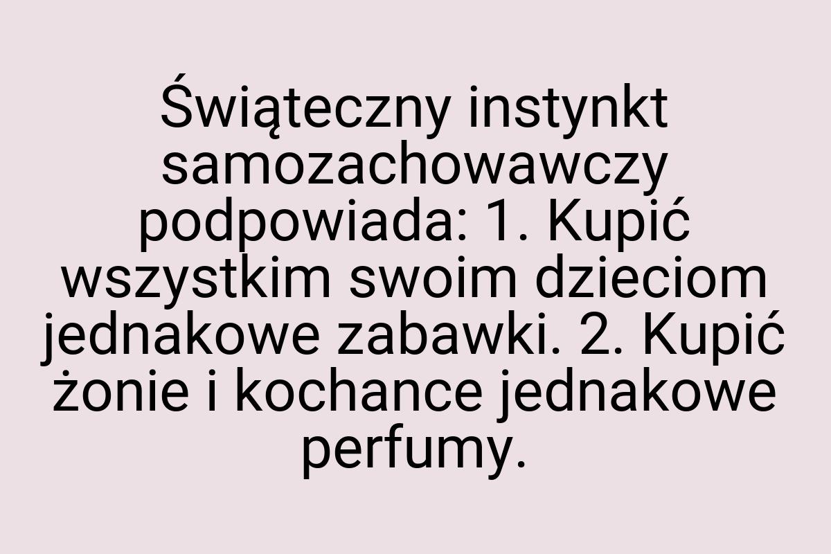 Świąteczny instynkt samozachowawczy podpowiada: 1. Kupić