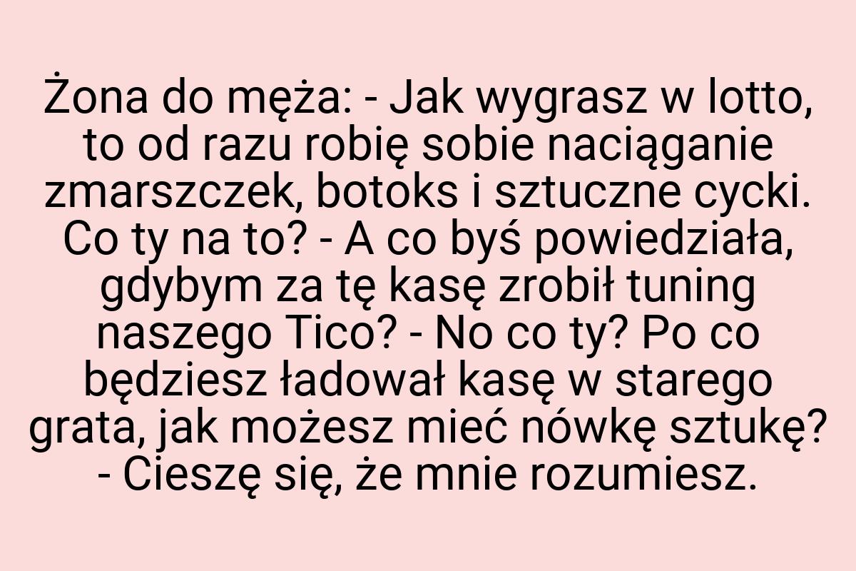 Żona do męża: - Jak wygrasz w lotto, to od razu robię sobie