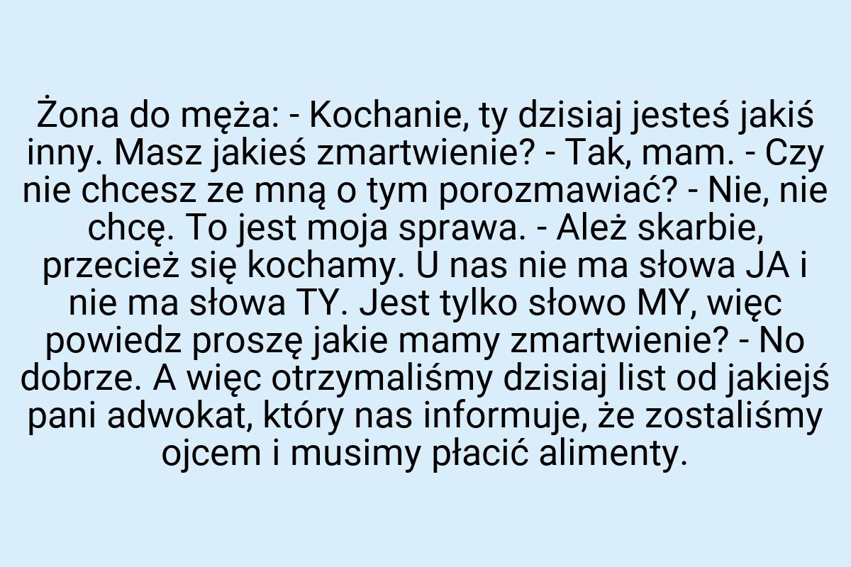 Żona do męża: - Kochanie, ty dzisiaj jesteś jakiś inny