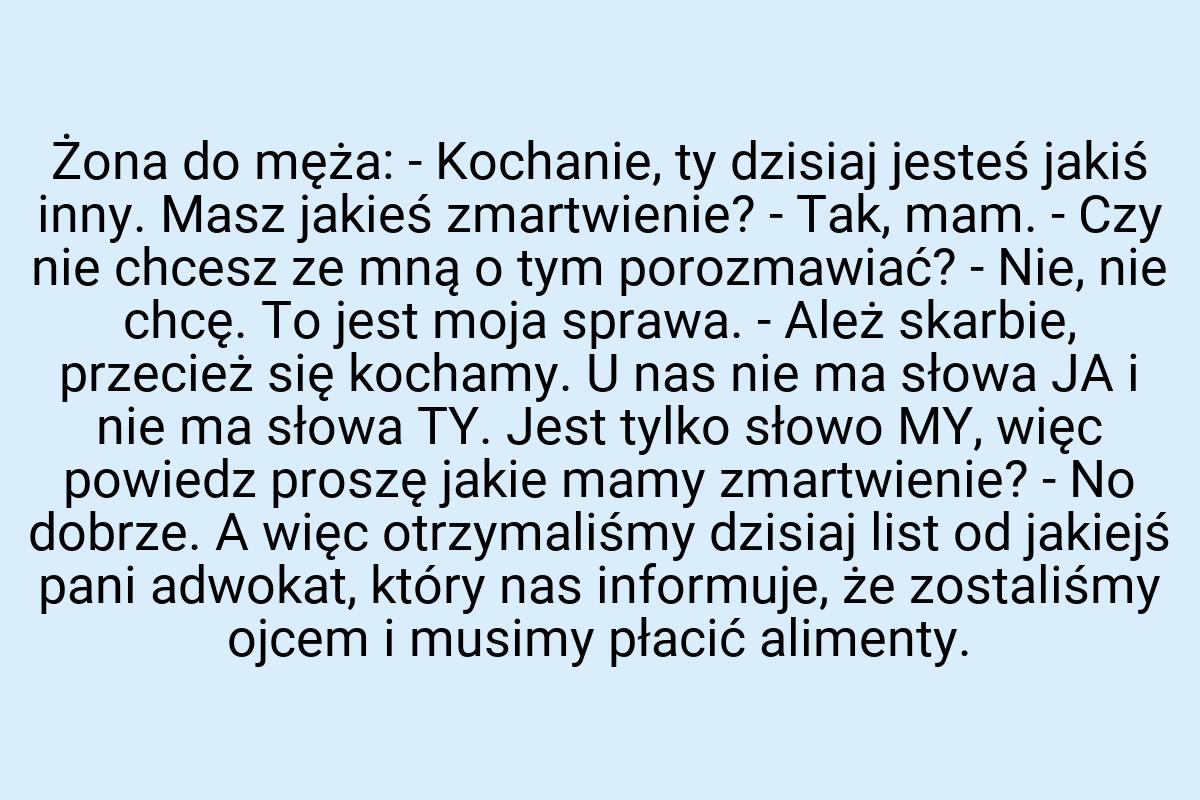 Żona do męża: - Kochanie, ty dzisiaj jesteś jakiś inny