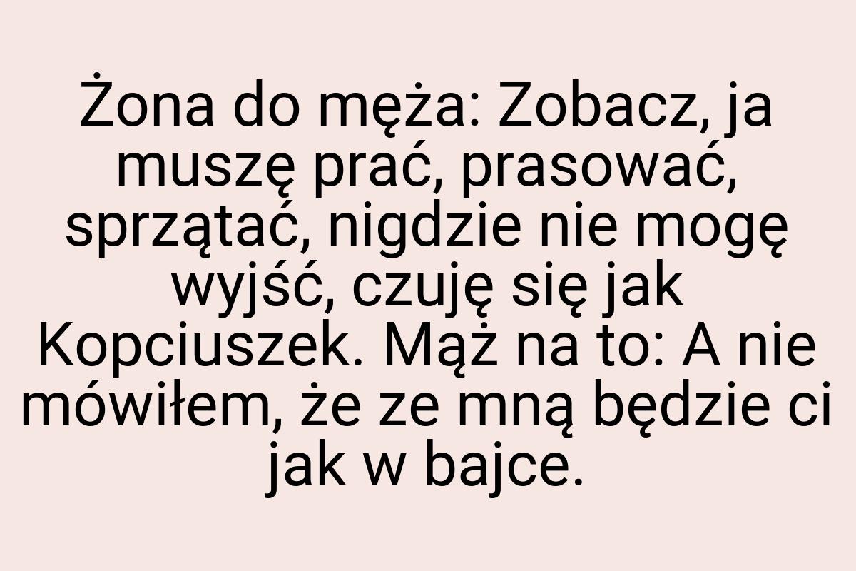 Żona do męża: Zobacz, ja muszę prać, prasować, sprzątać