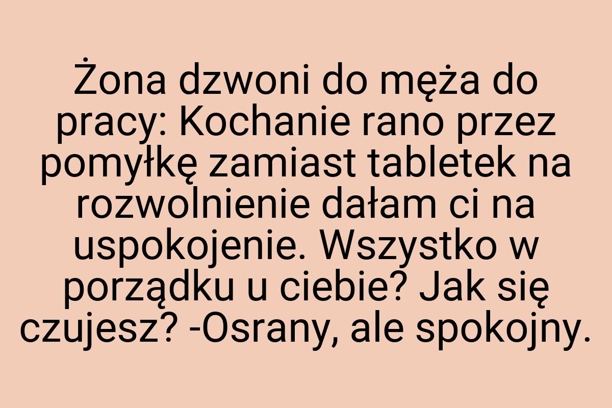 Żona dzwoni do męża do pracy: Kochanie rano przez pomyłkę