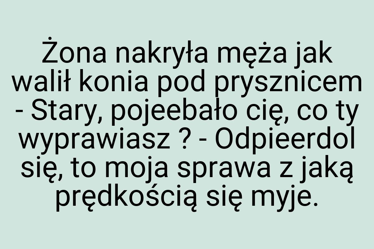 Żona nakryła męża jak walił konia pod prysznicem - Stary