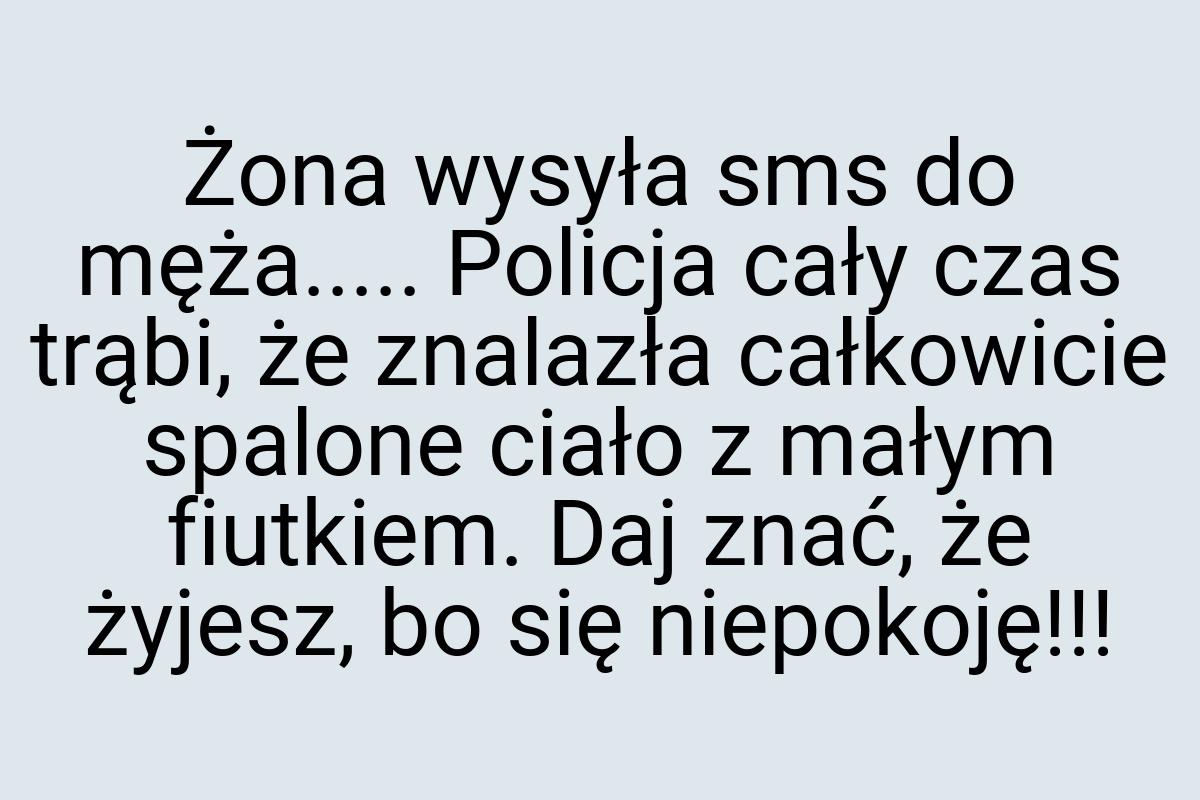 Żona wysyła sms do męża..... Policja cały czas trąbi, że