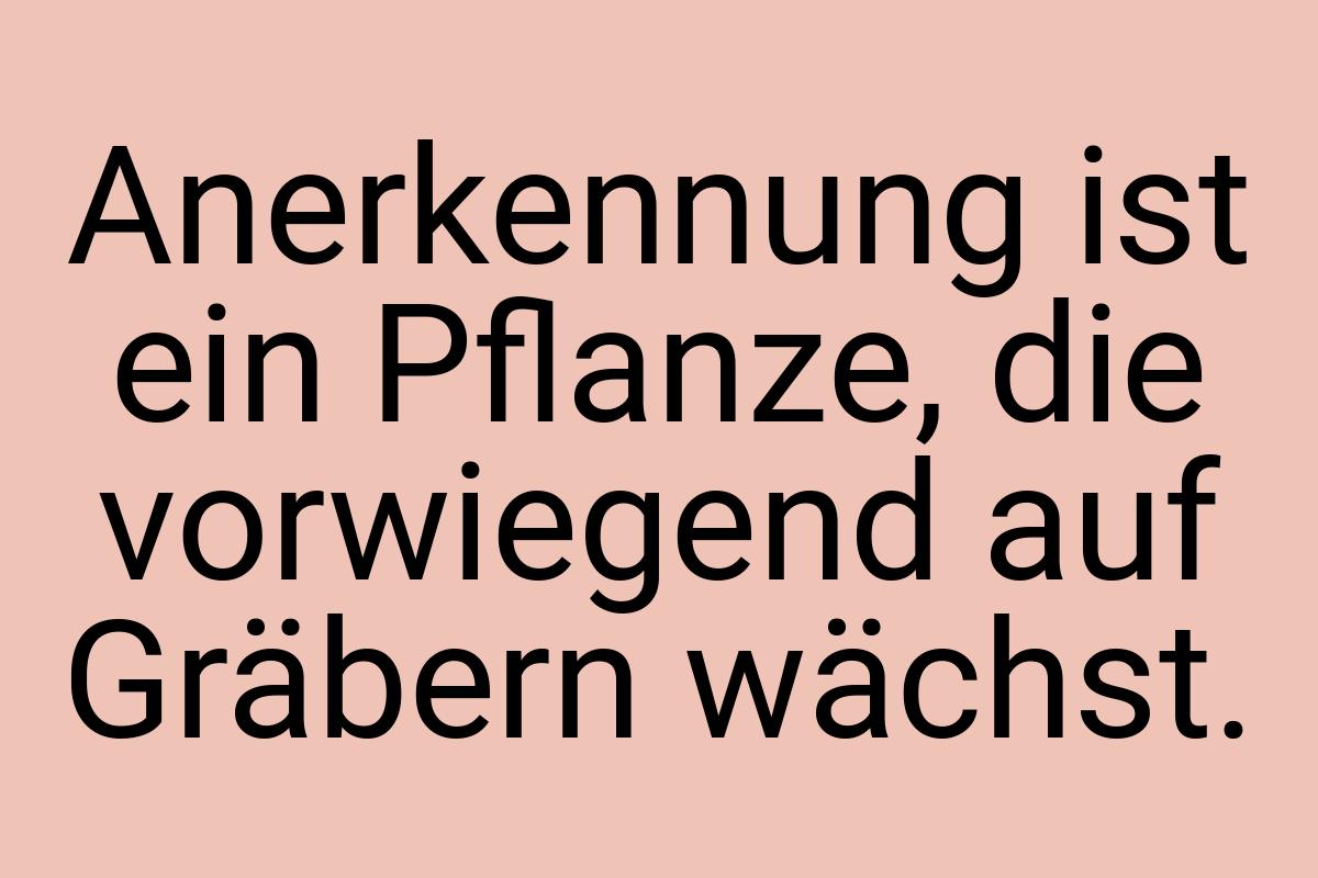 Anerkennung ist ein Pflanze, die vorwiegend auf Gräbern