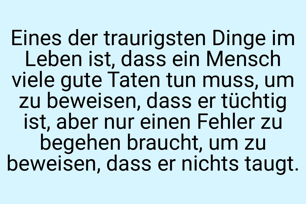 Eines der traurigsten Dinge im Leben ist, dass ein Mensch