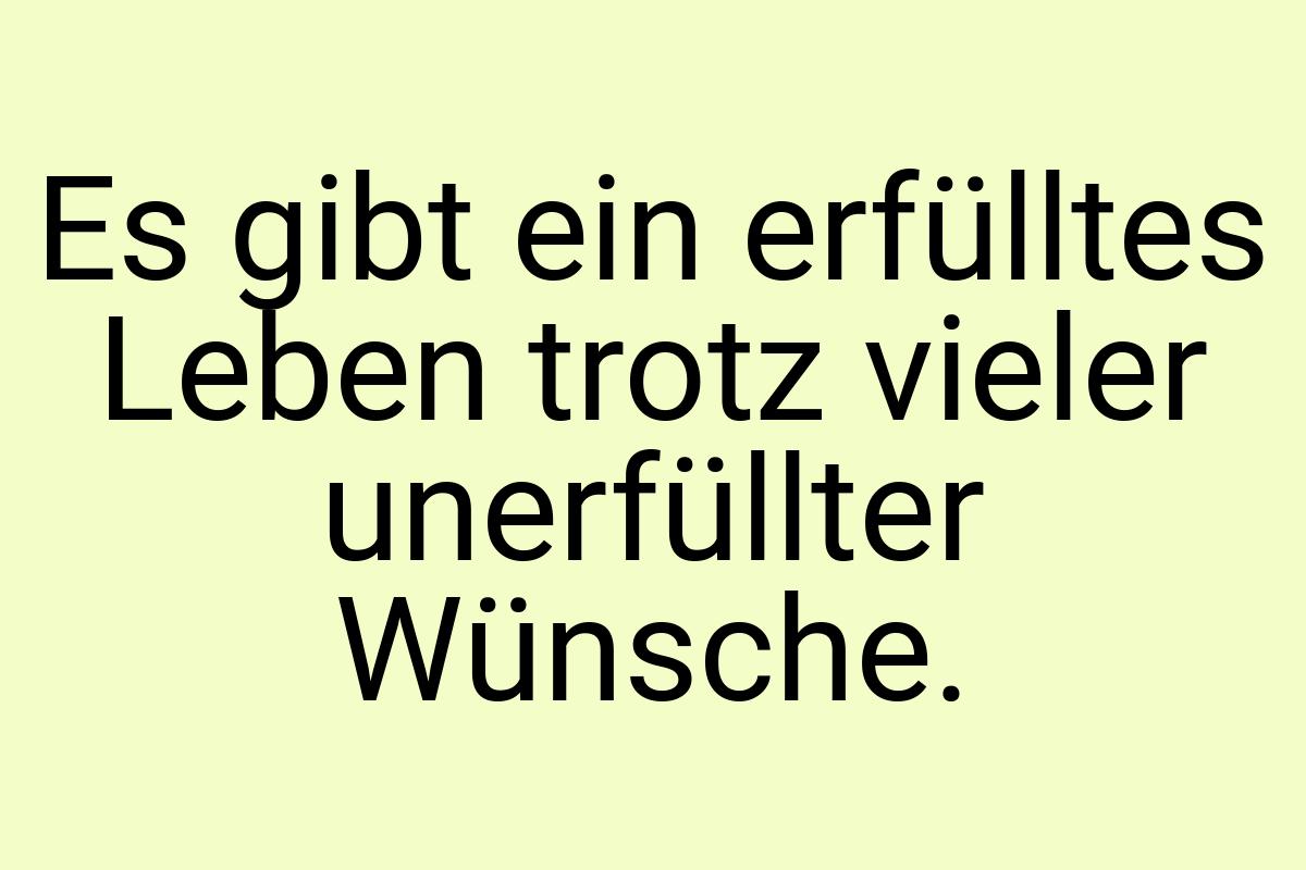 Es gibt ein erfülltes Leben trotz vieler unerfüllter