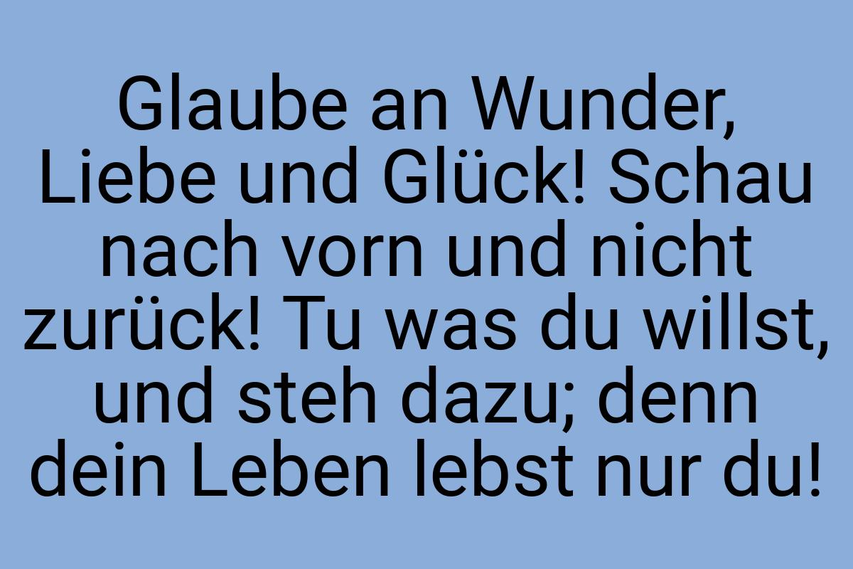 Glaube an Wunder, Liebe und Glück! Schau nach vorn und