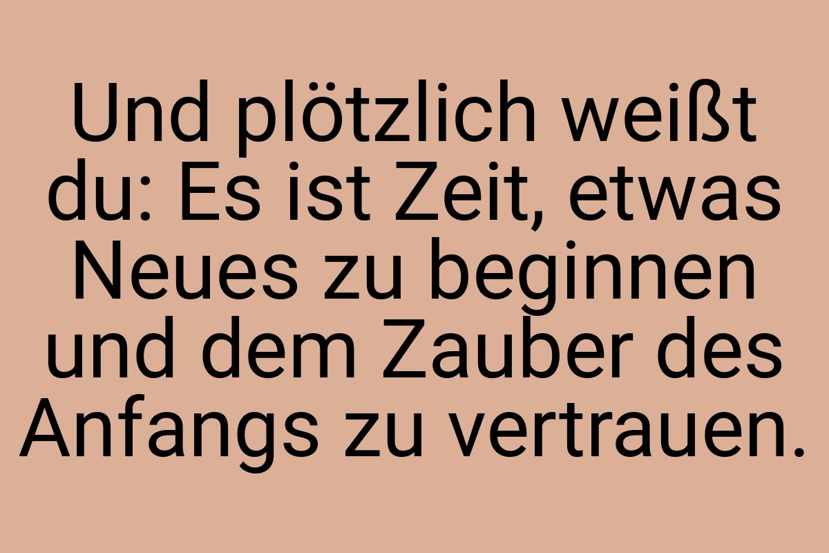 Und plötzlich weißt du: Es ist Zeit, etwas Neues zu