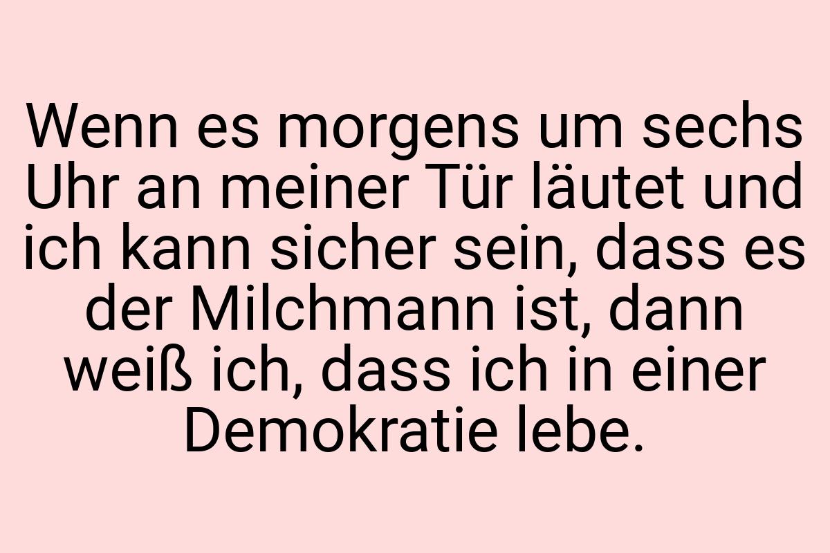 Wenn es morgens um sechs Uhr an meiner Tür läutet und ich