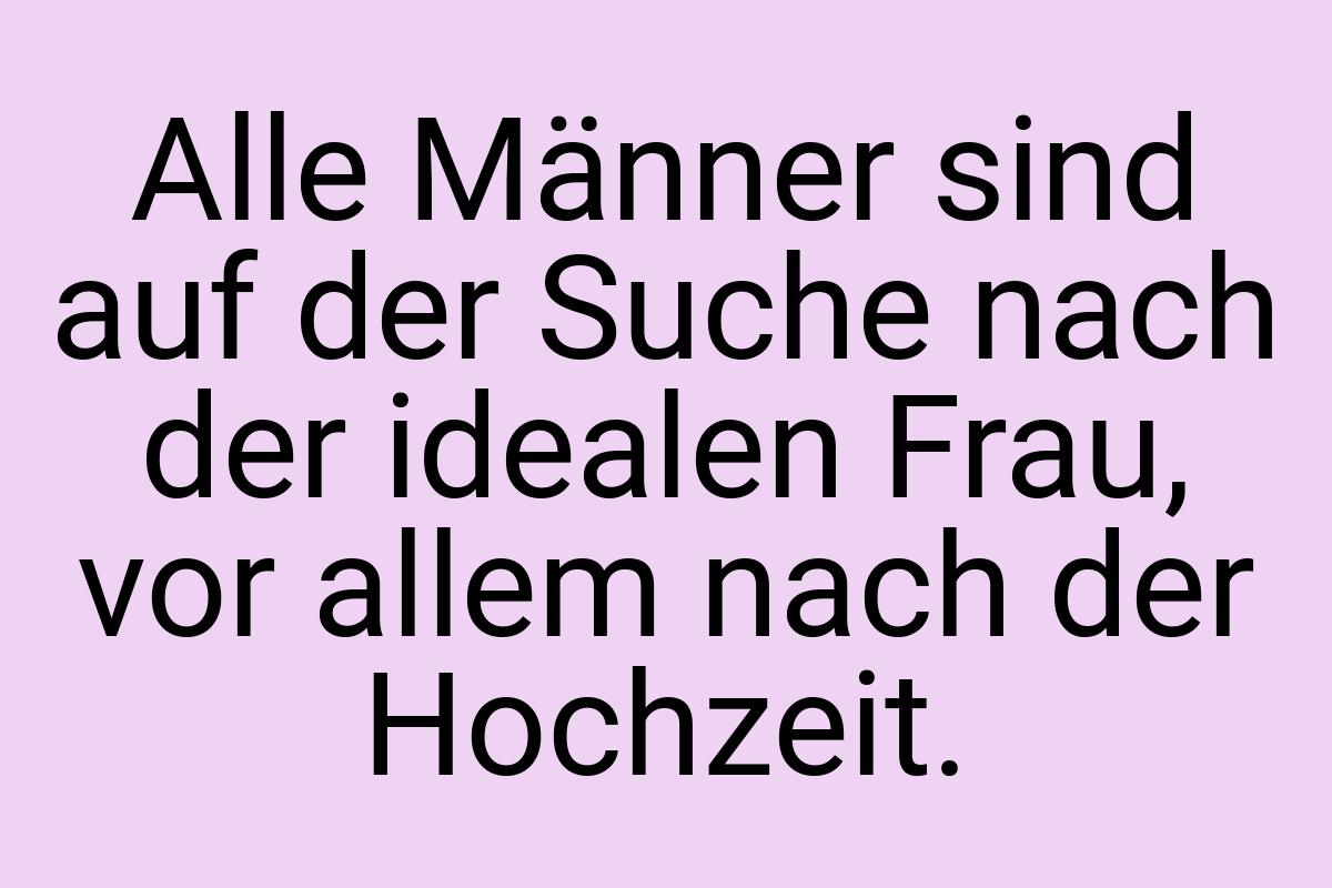 Alle Männer sind auf der Suche nach der idealen Frau, vor