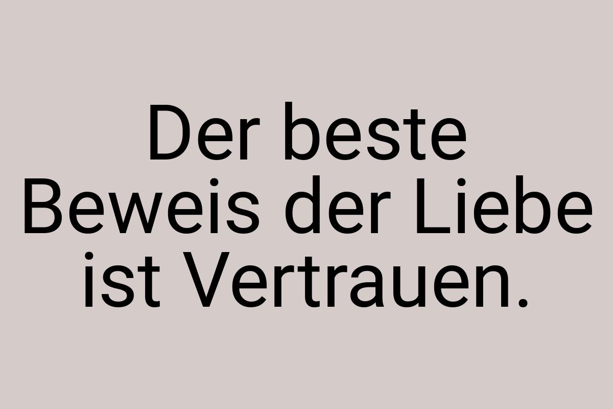 Der beste Beweis der Liebe ist Vertrauen