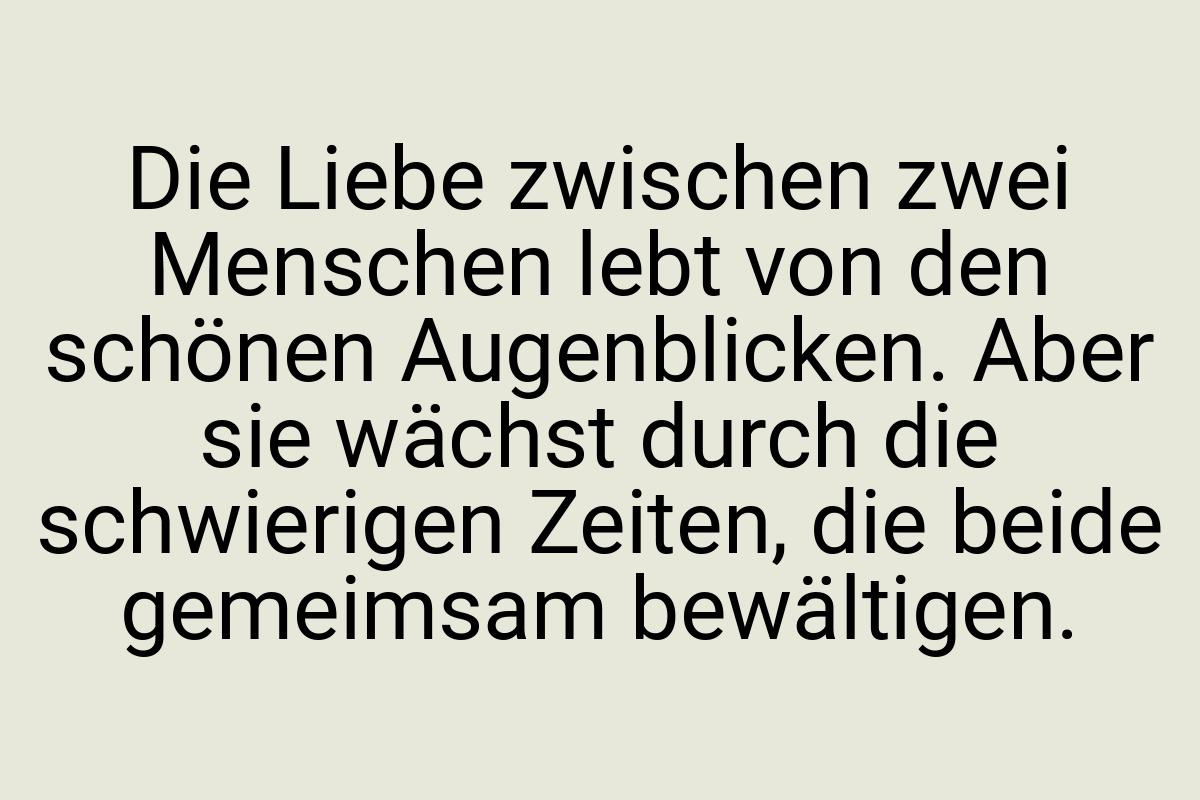 Die Liebe zwischen zwei Menschen lebt von den schönen