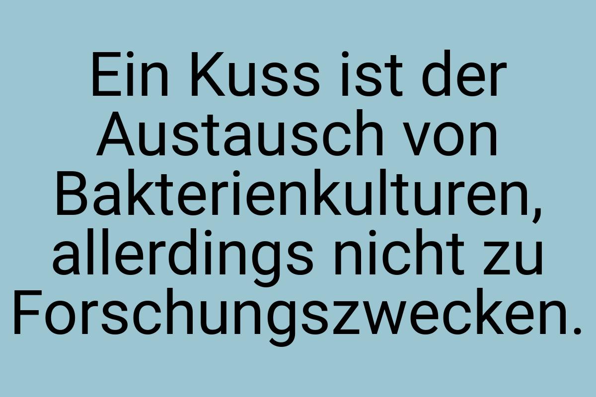 Ein Kuss ist der Austausch von Bakterienkulturen