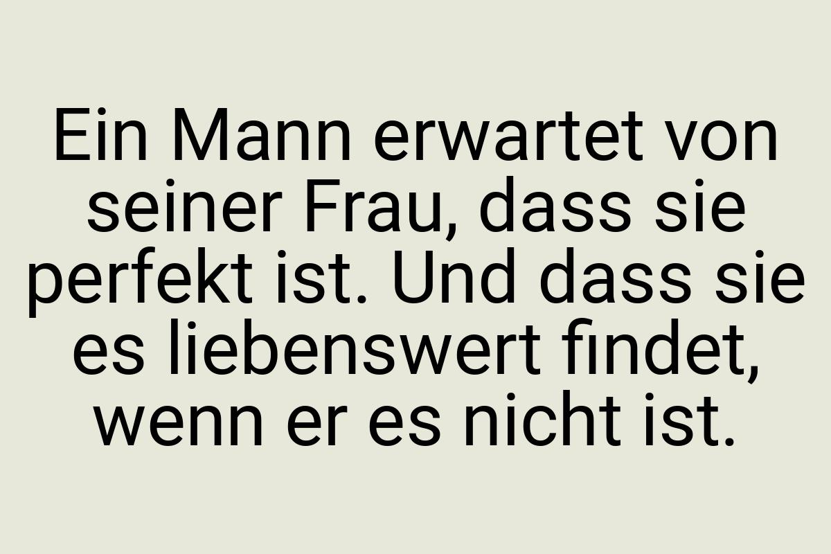 Ein Mann erwartet von seiner Frau, dass sie perfekt ist