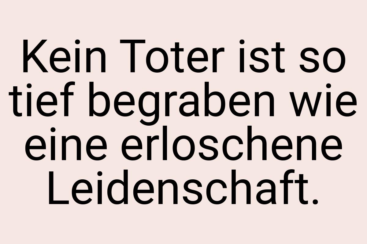 Kein Toter ist so tief begraben wie eine erloschene