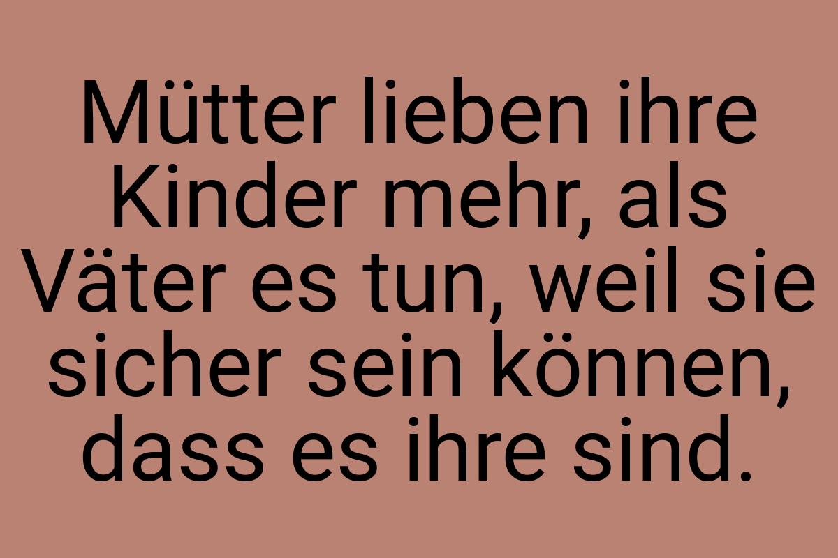 Mütter lieben ihre Kinder mehr, als Väter es tun, weil sie