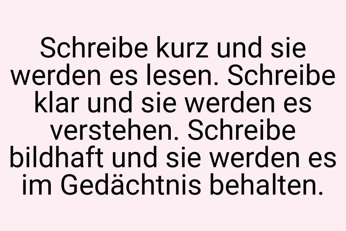 Schreibe kurz und sie werden es lesen. Schreibe klar und