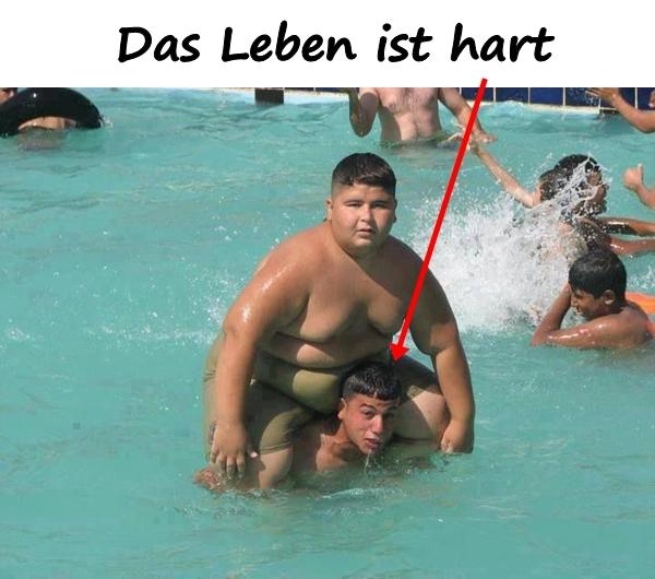 Das Leben ist hart