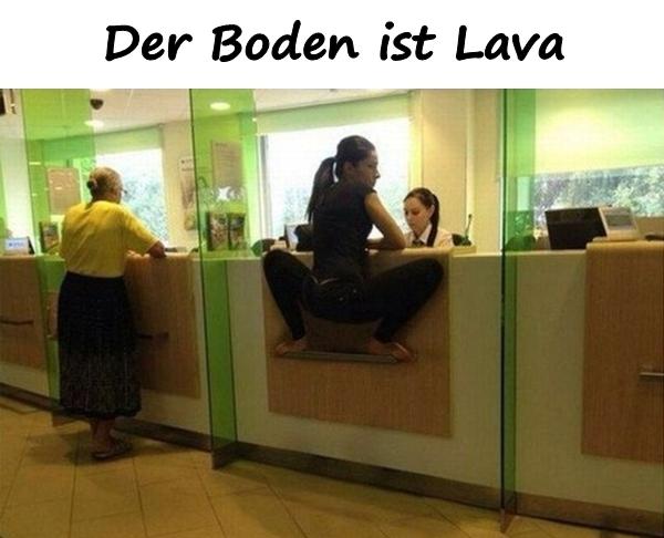 Der Boden ist Lava