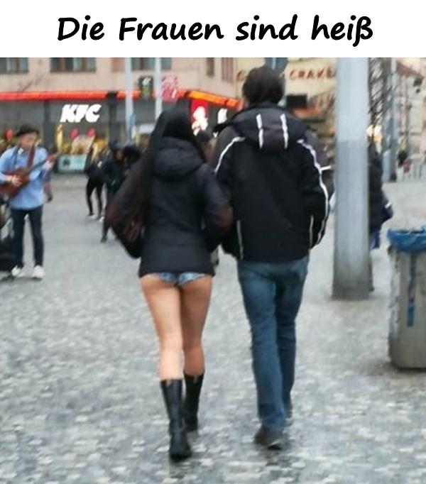 Die Frauen sind heiß