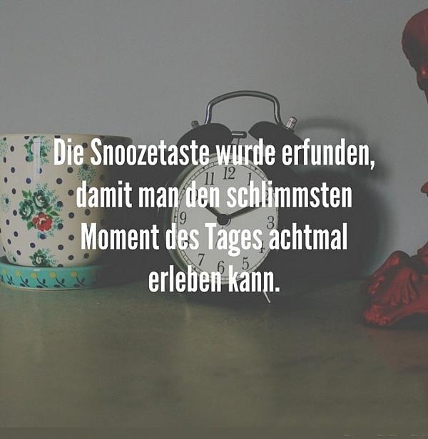 Die Snoozetaste wurde erfunden damit man den schlimmsten