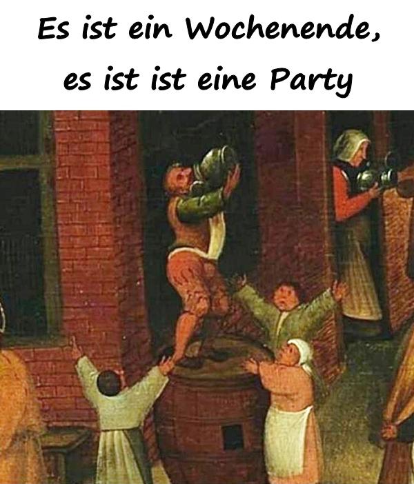 Es ist ein Wochenende, es ist ist eine Party