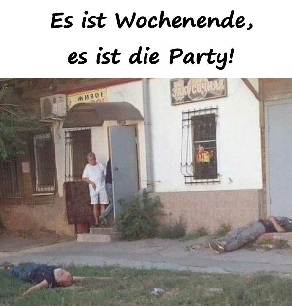 Es ist Wochenende, es ist die Party