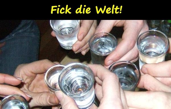 Fick die Welt