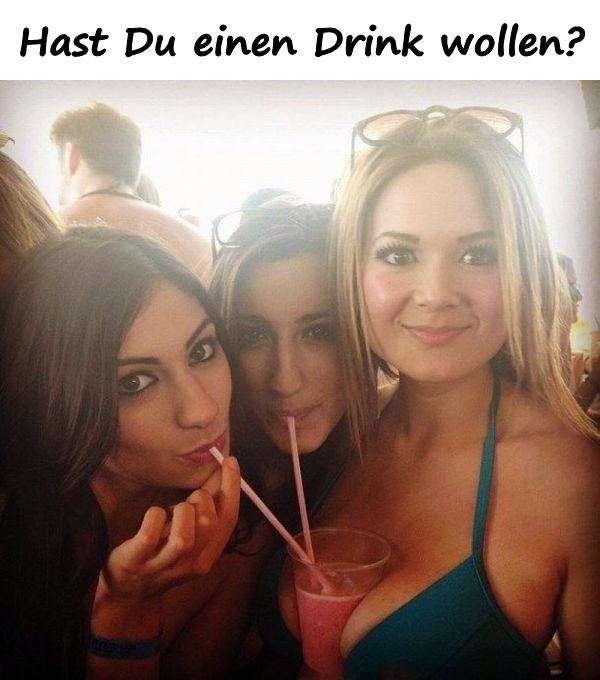 Hast Du einen Drink wollen