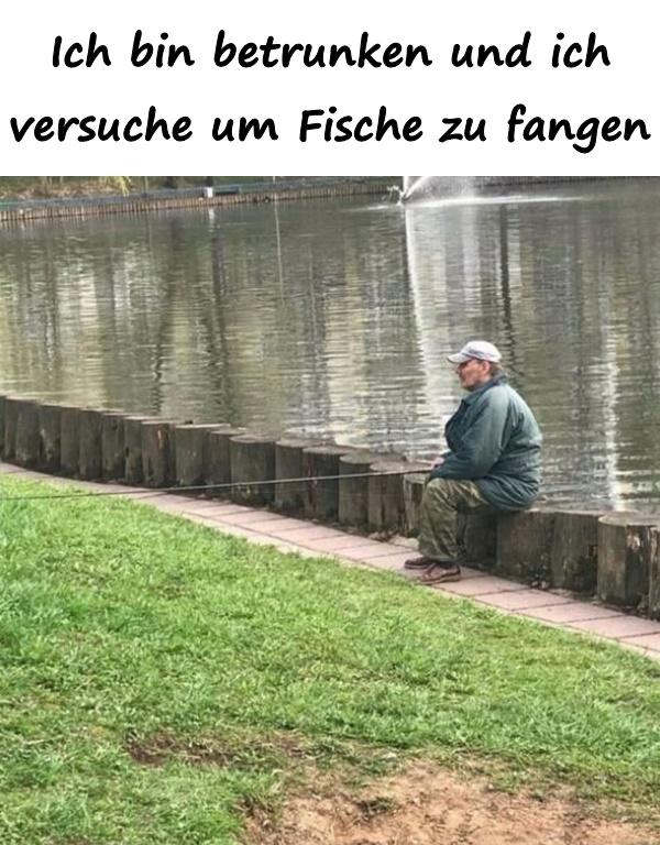 Ich bin betrunken und ich versuche um Fische zu fangen