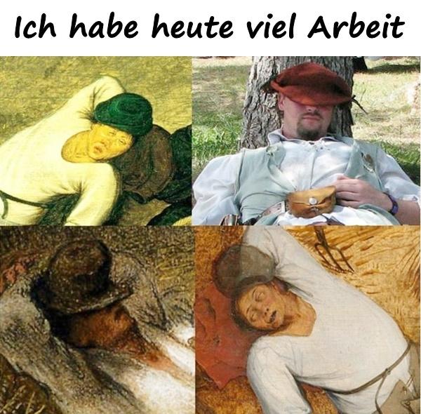 Ich habe heute viel Arbeit