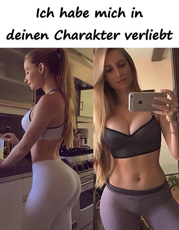 Ich habe mich in deinen Charakter verliebt