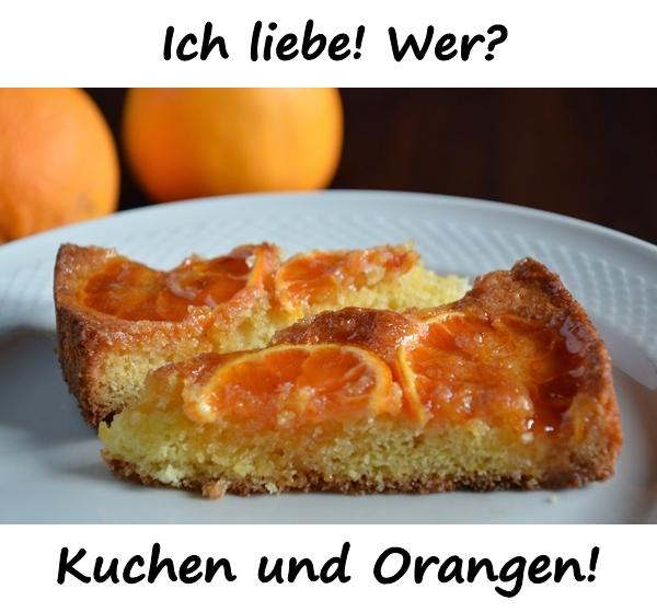 Ich liebe! Wer? Kuchen und Orangen