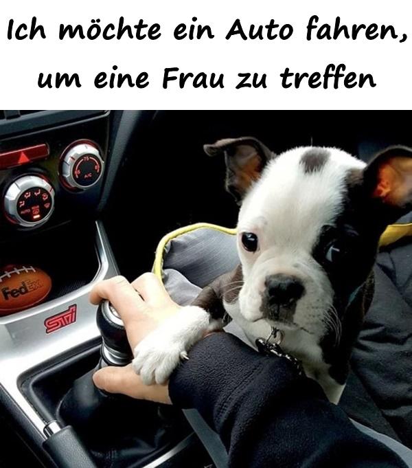 Ich möchte ein Auto fahren, um eine Frau zu treffen