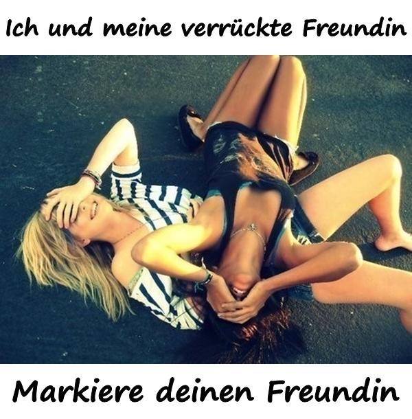 Ich und meine verrückte Freundin. Markiere deinen Freundin